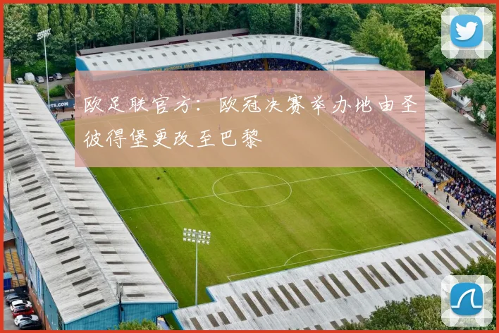 欧足联官方：欧冠决赛举办地由圣彼得堡更改至巴黎